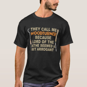 They Call Me Woodturner Because Lord Of Time Lathe T-Shirt