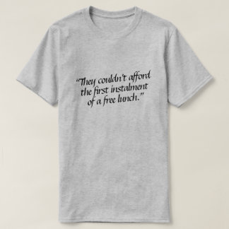 They couldn’t afford the first instalment of a... T-Shirt
