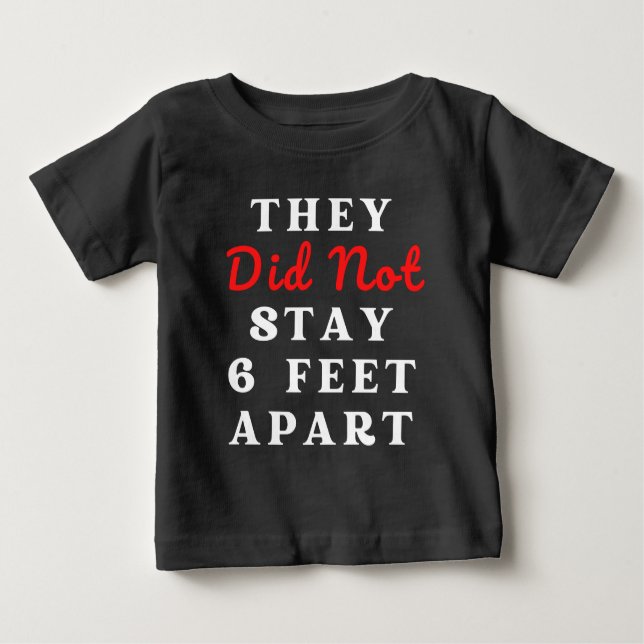 THEY DID NOT STAY 6 FEET APART BABY T-Shirt (Front)