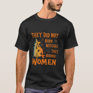 They Didn t Burn Witches They Burned Women hallowe T-Shirt