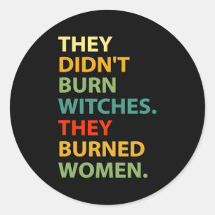 They Didn'T Burn Witch They Burned Classic Round Sticker