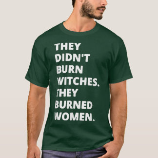 They Didn't Burn Witch They Burned Women T-Shirt