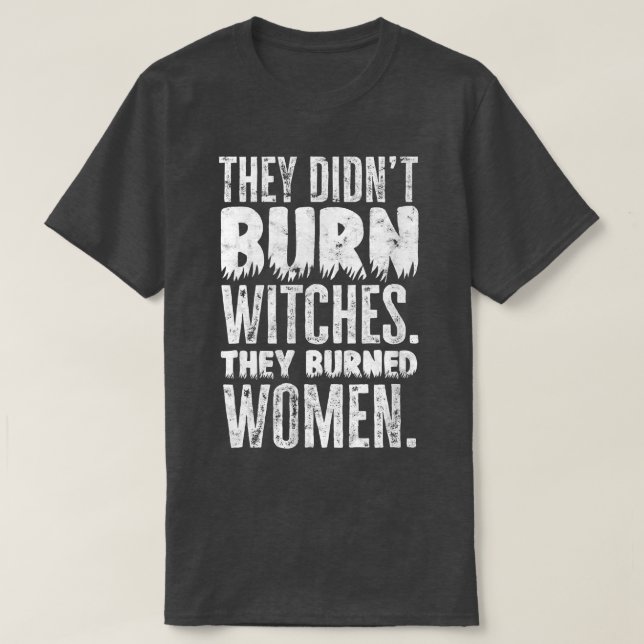 They didnt burn witches  T-Shirt (Design Front)