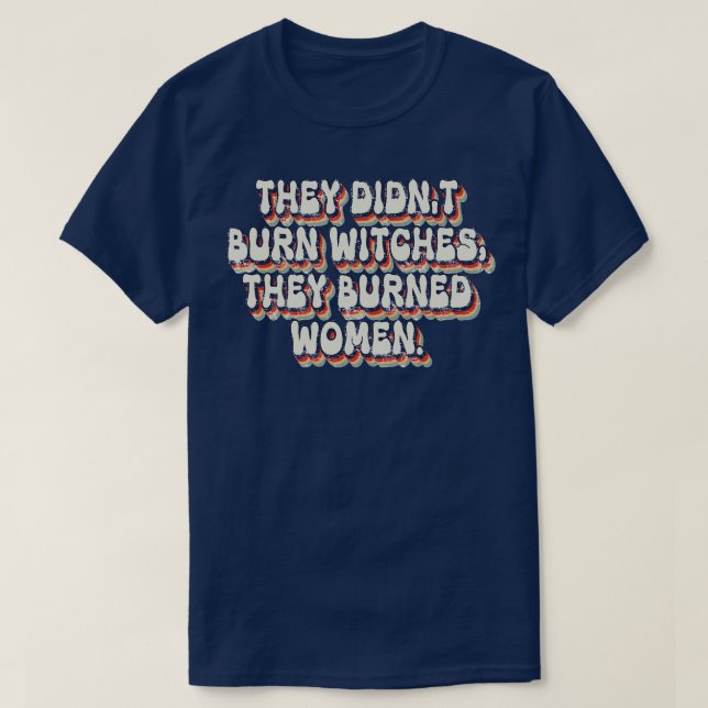 They Didnt Burn Witches They Burned Women 21 T-Shirt (Design Front)