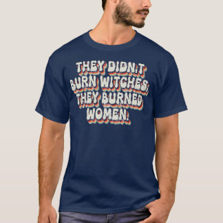 They Didnt Burn Witches They Burned Women 21 T-Shirt