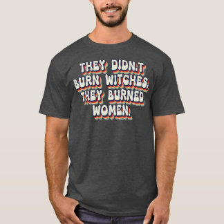 They Didnt Burn Witches They Burned Women 26 T-Shirt