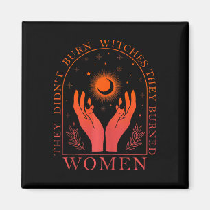 They Didn't Burn Witches They Burned Women Feminis Magnet
