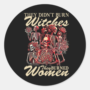 They Didn't Burn Witches They Burned Women Hallowe Classic Round Sticker