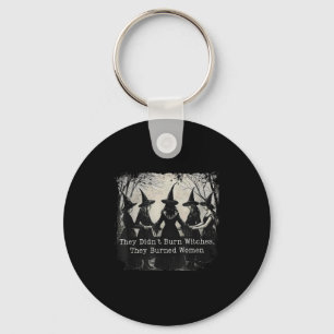 They Didnt Burn Witches They Burned Women Hallowee Key Ring