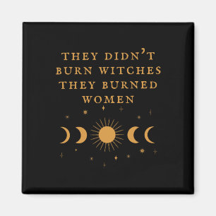 They Didn't Burn Witches They Burned Women Witch H Magnet