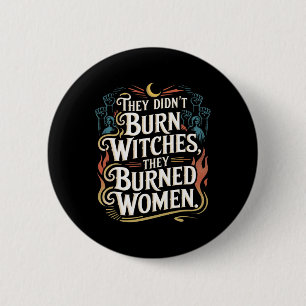 They Didn't Burn Witches They Burned Women Witchy  6 Cm Round Badge
