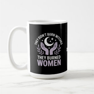 They Didn't Burn Witches They Burned Women Witchy Coffee Mug