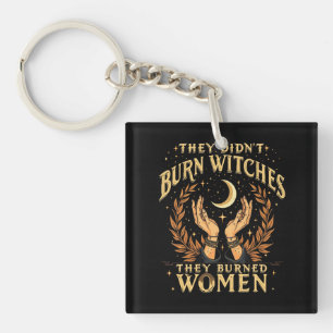 They Didn't Burn Witches They Burned Women Witchy Key Ring