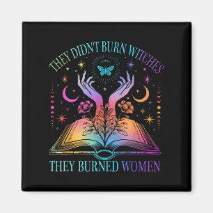 They Didn't Burn Witches They Burned Women Witchy Magnet