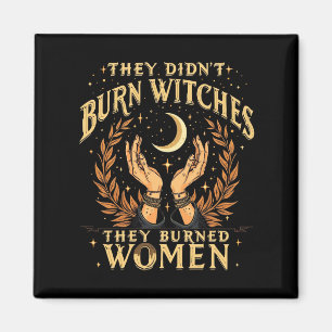 They Didn't Burn Witches They Burned Women Witchy Magnet