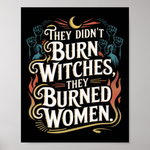 They Didn't Burn Witches They Burned Women Witchy  Poster