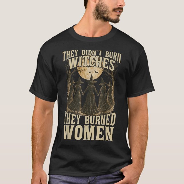 They Didn'T Burn Witches They Burned Women Witchy  T-Shirt (Front)