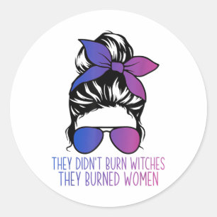 They Didnt Burn Witches They Burned Womens Right F Classic Round Sticker