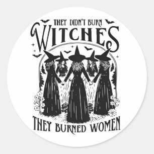 They Didnt Burn Witches Women Feminism Feminist Wi Classic Round Sticker