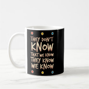 They Dont Know That We Know They Know We Know Coffee Mug