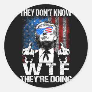 They Don't Know What The F They're Doing Trump Pre Classic Round Sticker