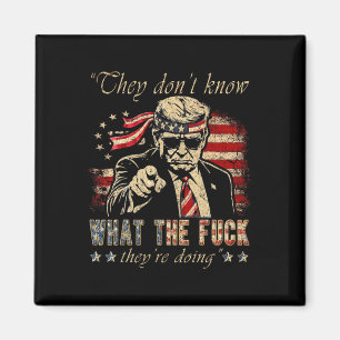 They Don't Know What The F They're Doing Trump Pre Magnet
