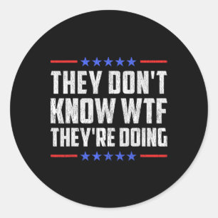 They Don't Know Wtf They're Doing Funny Patriotic Classic Round Sticker