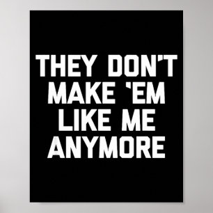 They Don't Make em Like Me Anymore - Funny Saying  Poster