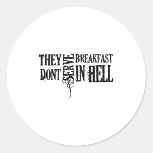 They Dont Serve Breakfast In Hell  Classic Round Sticker