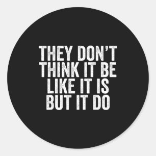 They Don't Think It Be Like It Is But It Do  Classic Round Sticker