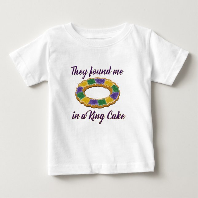 They found me in a King Cake Baby T-Shirt (Front)