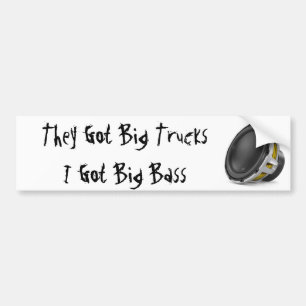 They got big trucks, I got big Bass Bumper Sticker