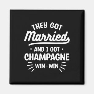 They Got Married And I Got Champagne Win-win Weddi Magnet