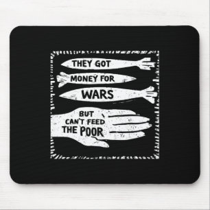 They Got Money For Wars But Can't Feed The Poor Mouse Pad