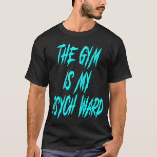 They Gym Is My Ward Funny Cute Psych Joke Fitness T-Shirt