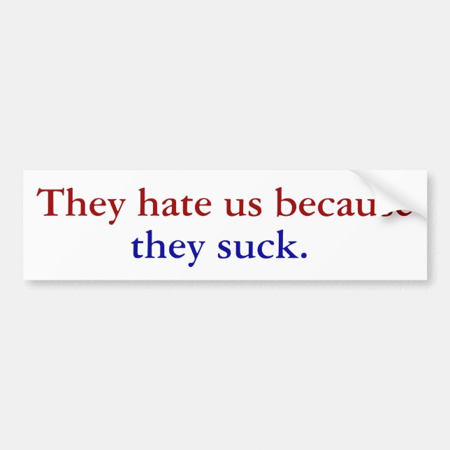 They hate us because, they suck. bumper sticker (Front)