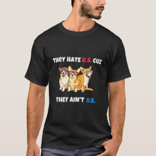 They Hate Us Cause They Aint Us 4th Of July Corgis T-Shirt