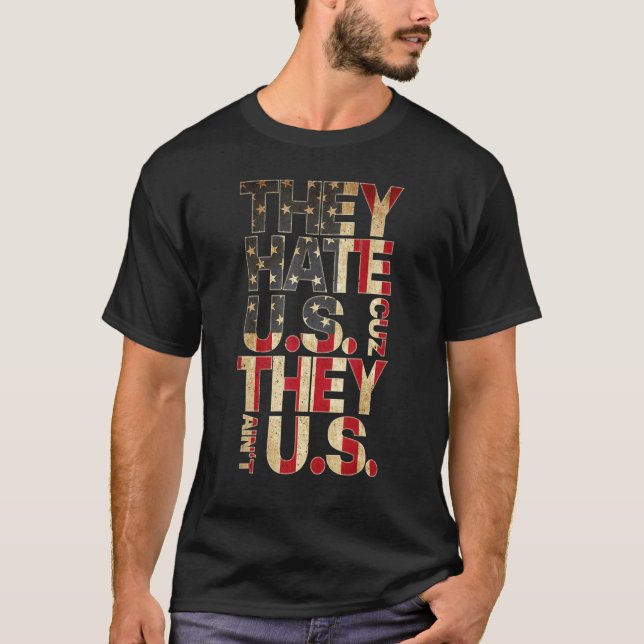 They Hate Us 'cuz They Ain't Us American Flag Styl T-Shirt (Front)