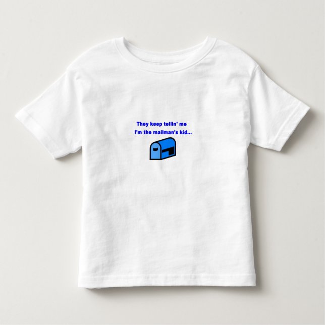 They keep tellin' me I'm the mailman's kid Toddler T-Shirt (Front)