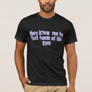 They Know  Me By    First Name At the Gym T-Shirt
