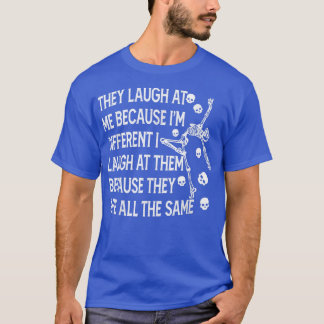 They Laugh At Me Because Im Different I Laugh At T T-Shirt