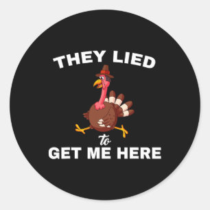 They Lied To Get Me Here Funny Thanksgiving Turkey Classic Round Sticker
