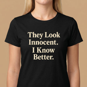 They Look Innocent. I Know Better. T-Shirt