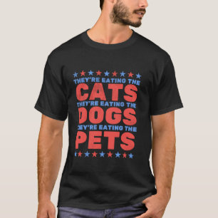 They re Eating The Dogs Eating The Cats Election 2 T-Shirt