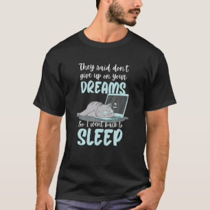 They Said Don T Give Up On Your Dreams I Do What I T-Shirt