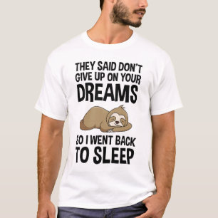They Said Don't Give Up On Your Dreams Funny T-Shirt