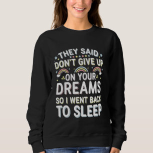 They Said Don't Give Up On Your Dreams I Went Back Sweatshirt