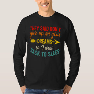 They Said Don't Give Up On Your Dreams I Went Back T-Shirt