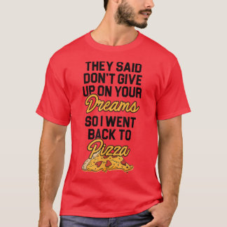 They Said Don't Give Up On Your Dreams Pizza Lover T-Shirt