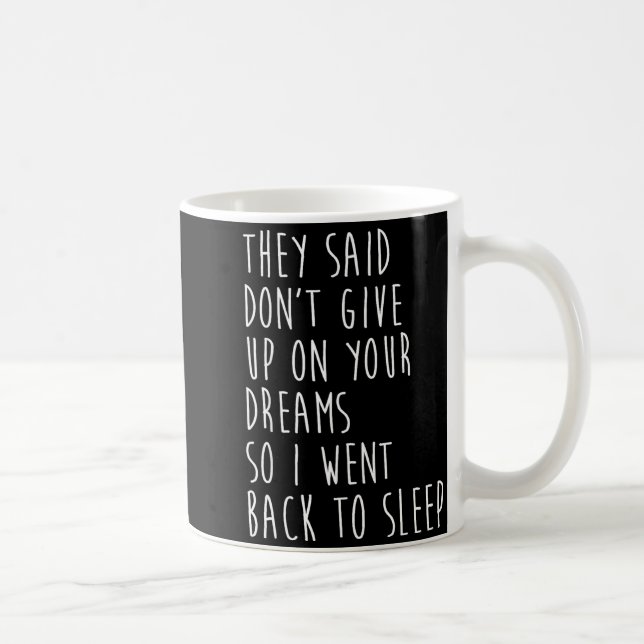 They Said Dont Give Up On Your Dreams So I Went Ba Coffee Mug (Right)